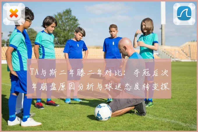 TA与斯二年滕二年对比：夺冠后次年崩盘原因分析与球迷态度转变探讨